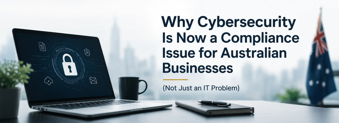 Why Cybersecurity Is Now a Compliance Issue for Australian Businesses